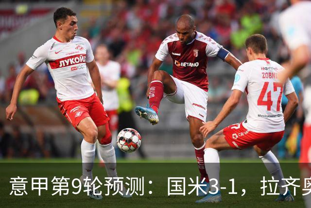 意甲第9轮预测：国米3-1，拉齐奥2-1，AC米兰2-1,罗马2-0,科莫1-1