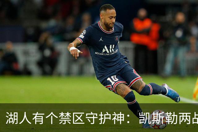 湖人有个禁区守护神：凯斯勒两战打成全队新宠