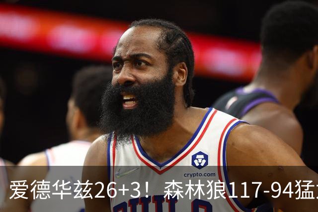 爱德华兹26+3！森林狼117-94猛龙，看数据：他是头号功臣！