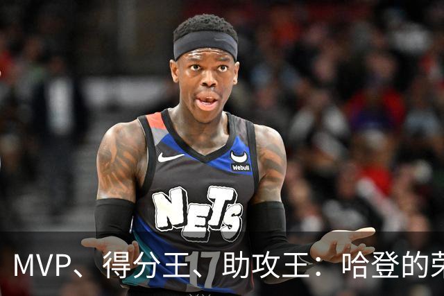 MVP、得分王、助攻王：哈登的荣誉，比争议更响亮